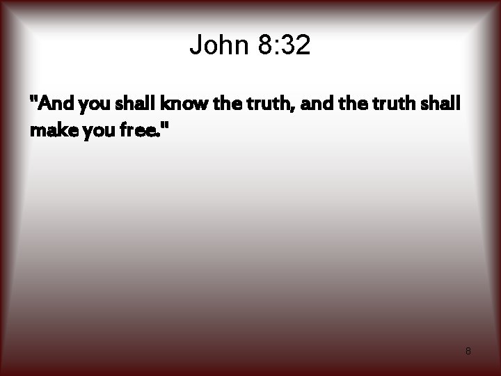 John 8: 32 "And you shall know the truth, and the truth shall make