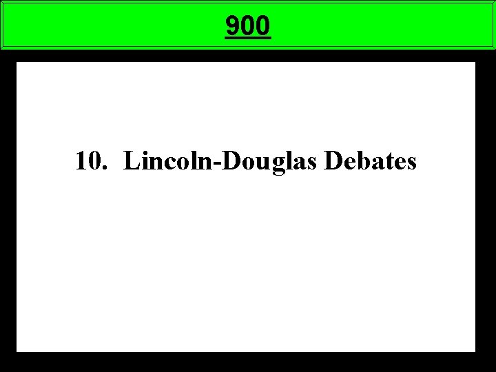 900 10. Lincoln-Douglas Debates 