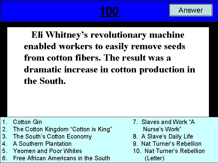 100 Answer Eli Whitney’s revolutionary machine enabled workers to easily remove seeds from cotton