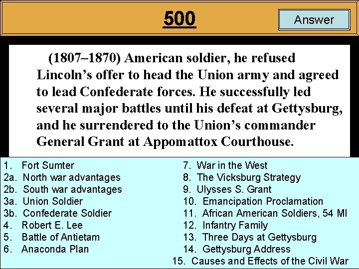 500 Answer (1807– 1870) American soldier, he refused Lincoln’s offer to head the Union