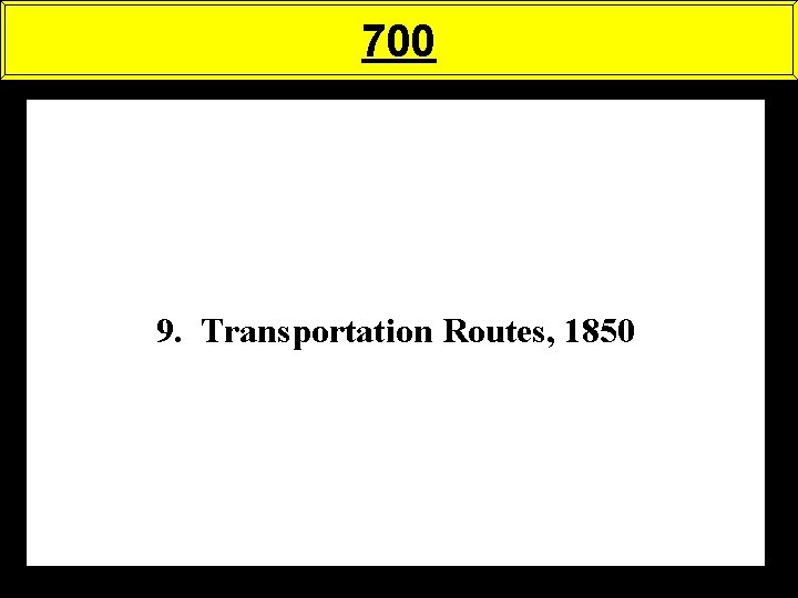 700 9. Transportation Routes, 1850 