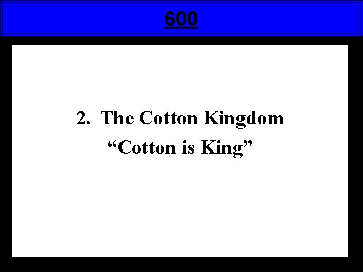 600 2. The Cotton Kingdom “Cotton is King” 