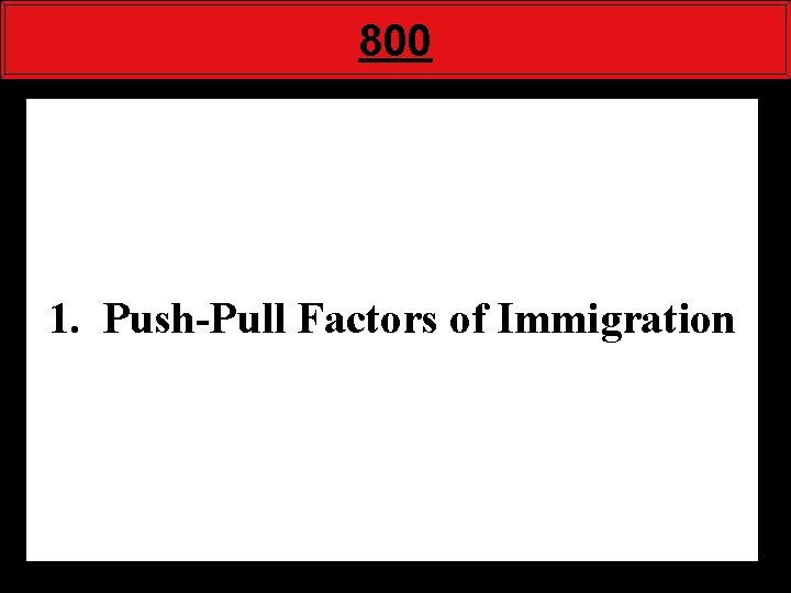 800 1. Push-Pull Factors of Immigration 