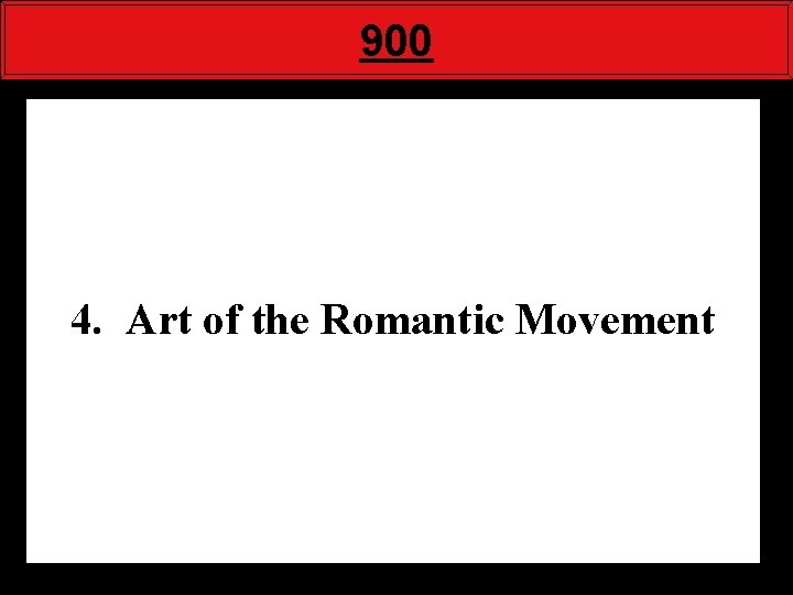 900 4. Art of the Romantic Movement 