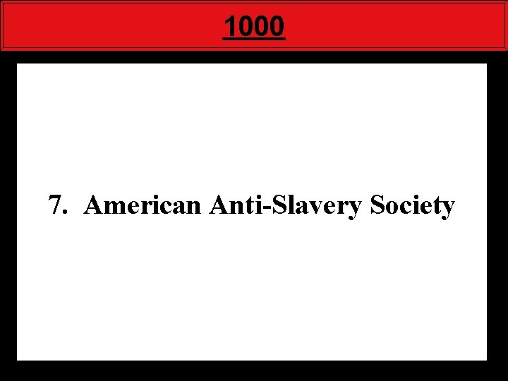 1000 7. American Anti-Slavery Society 