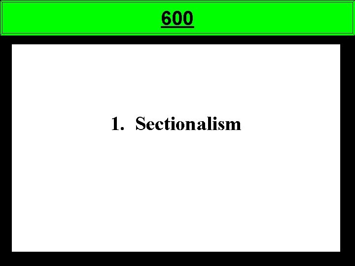 600 1. Sectionalism 