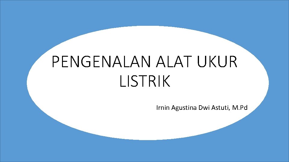 PENGENALAN ALAT UKUR LISTRIK Irnin Agustina Dwi Astuti, M. Pd 