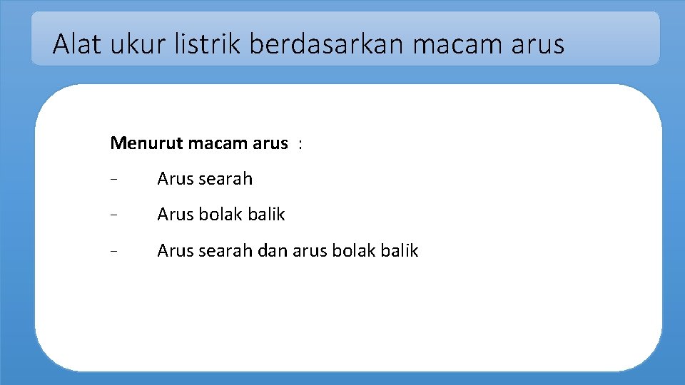 Alat ukur listrik berdasarkan macam arus Menurut macam arus : - Arus searah -