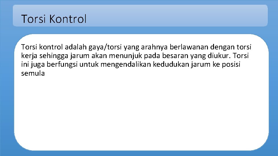 Torsi Kontrol Torsi kontrol adalah gaya/torsi yang arahnya berlawanan dengan torsi kerja sehingga jarum