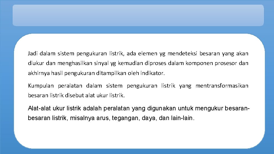 Jadi dalam sistem pengukuran listrik, ada elemen yg mendeteksi besaran yang akan diukur dan