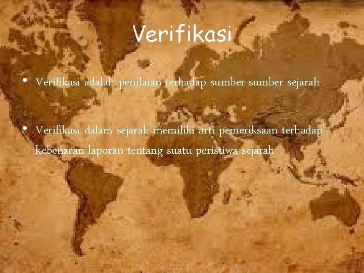 Verifikasi • Verifikasi adalah penilaian terhadap sumber-sumber sejarah • Verifikasi dalam sejarah memiliki arti