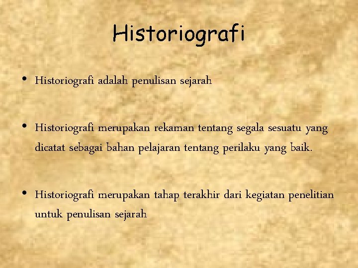 Historiografi • Historiografi adalah penulisan sejarah • Historiografi merupakan rekaman tentang segala sesuatu yang