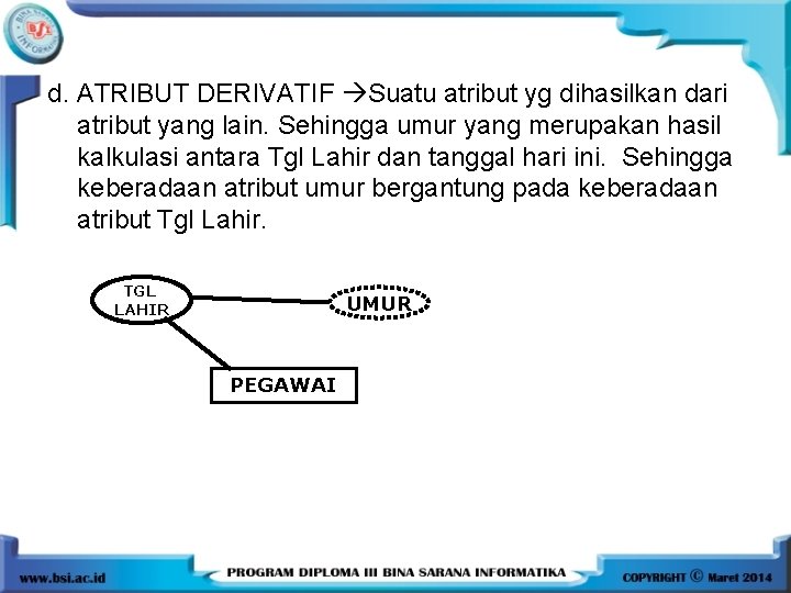 d. ATRIBUT DERIVATIF Suatu atribut yg dihasilkan dari atribut yang lain. Sehingga umur yang