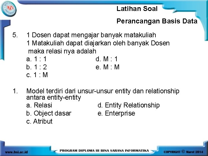 Latihan Soal Perancangan Basis Data 5. 1 Dosen dapat mengajar banyak matakuliah 1 Matakuliah