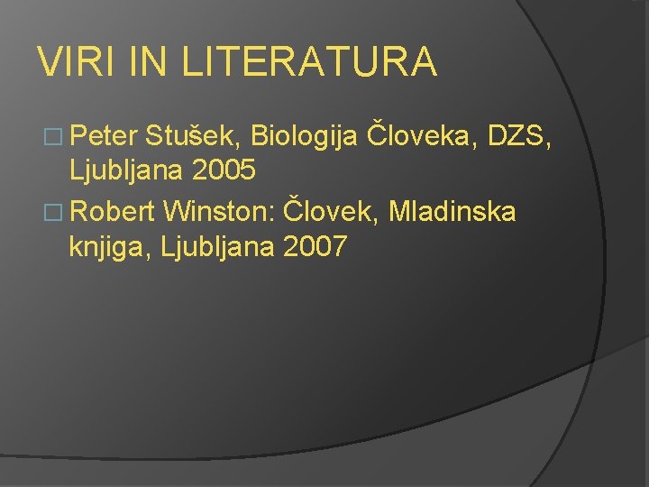 VIRI IN LITERATURA � Peter Stušek, Biologija Človeka, DZS, Ljubljana 2005 � Robert Winston:
