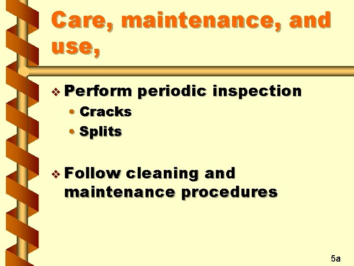 Care, maintenance, and use, v Perform • Cracks • Splits periodic inspection v Follow