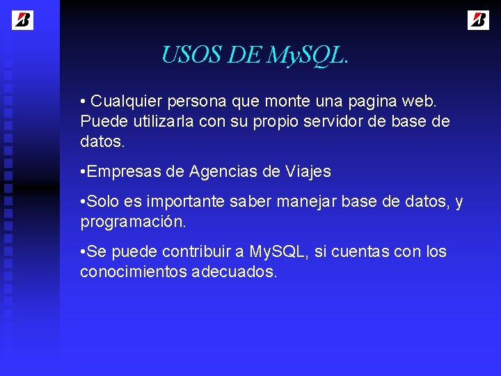 USOS DE My. SQL. • Cualquier persona que monte una pagina web. Puede utilizarla