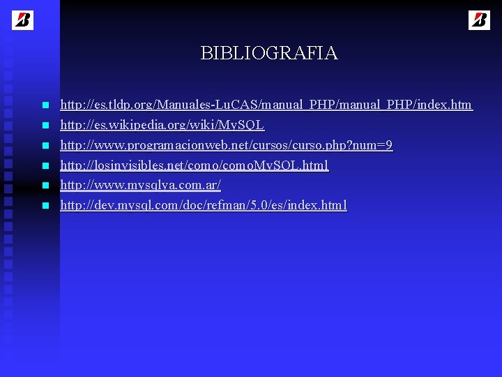 BIBLIOGRAFIA n n n http: //es. tldp. org/Manuales-Lu. CAS/manual_PHP/index. htm http: //es. wikipedia. org/wiki/My.