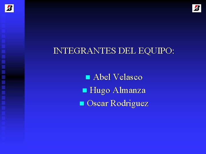 INTEGRANTES DEL EQUIPO: Abel Velasco n Hugo Almanza n Oscar Rodriguez n 