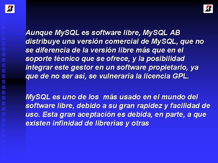 Aunque My. SQL es software libre, My. SQL AB distribuye una versión comercial de