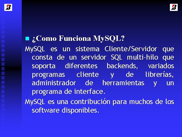 n ¿Como Funciona My. SQL? My. SQL es un sistema Cliente/Servidor que consta de