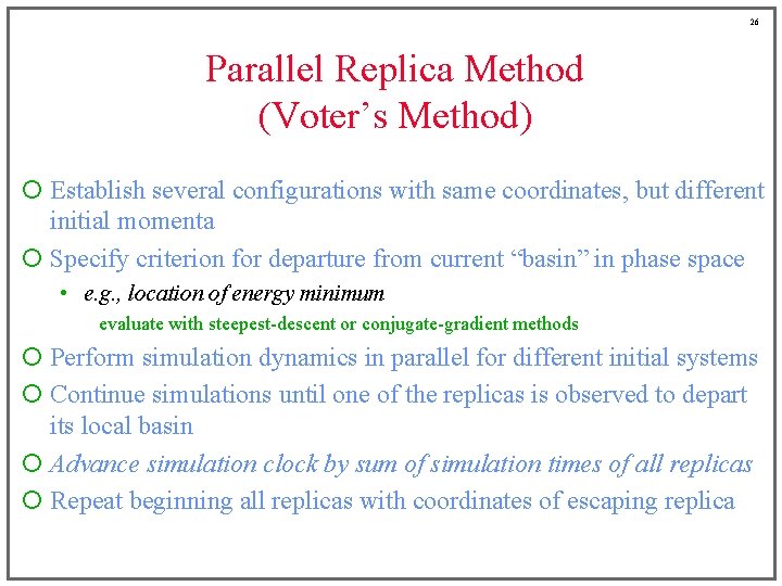 26 Parallel Replica Method (Voter’s Method) ¡ Establish several configurations with same coordinates, but