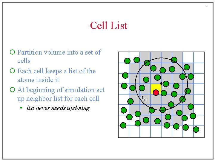 7 Cell List ¡ Partition volume into a set of cells ¡ Each cell