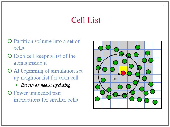 9 Cell List ¡ Partition volume into a set of cells ¡ Each cell