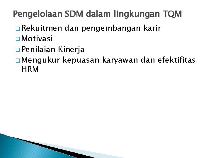 Pengelolaan SDM dalam lingkungan TQM q Rekuitmen q Motivasi q Penilaian dan pengembangan karir