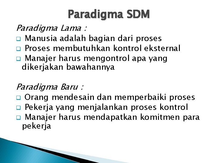 Paradigma SDM Paradigma Lama : Manusia adalah bagian dari proses q Proses membutuhkan kontrol