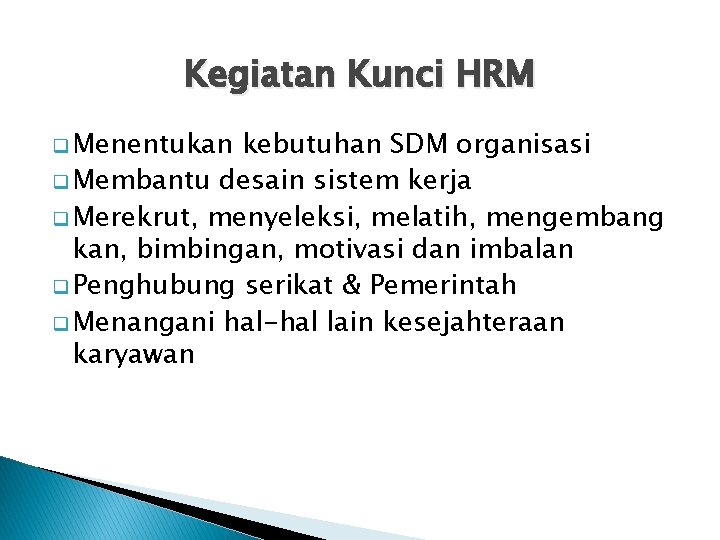 Kegiatan Kunci HRM q Menentukan kebutuhan SDM organisasi q Membantu desain sistem kerja q