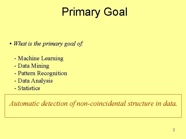 Primary Goal • What is the primary goal of: - Machine Learning - Data