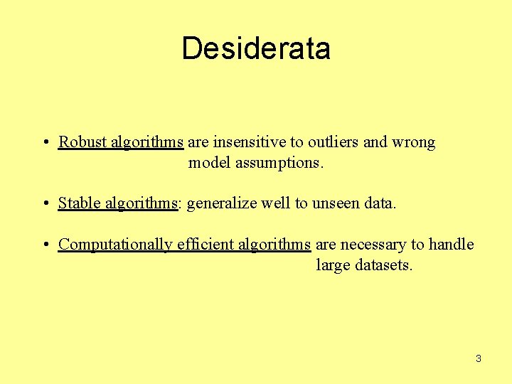 Desiderata • Robust algorithms are insensitive to outliers and wrong model assumptions. • Stable