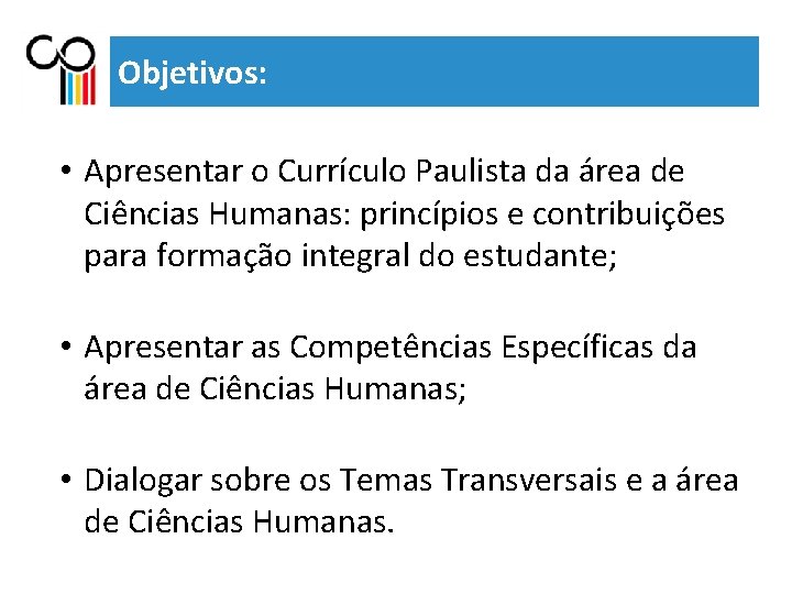 Objetivos: • Apresentar o Currículo Paulista da área de Ciências Humanas: princípios e contribuições