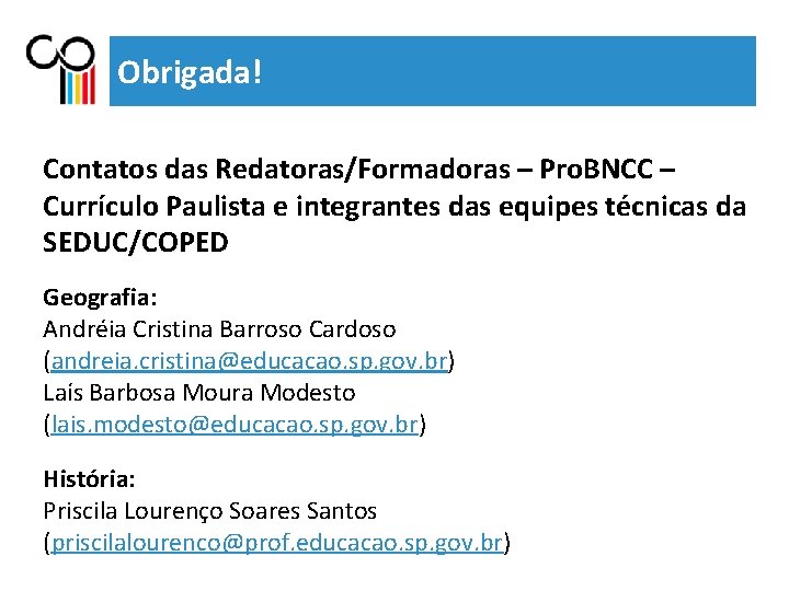 Obrigada! Contatos das Redatoras/Formadoras – Pro. BNCC – Currículo Paulista e integrantes das equipes