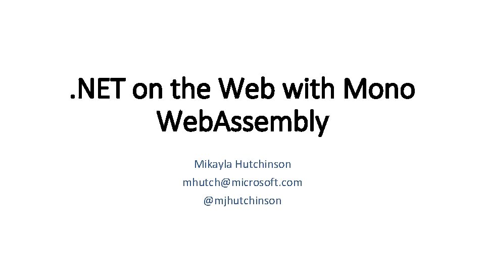 . NET on the Web with Mono Web. Assembly Mikayla Hutchinson mhutch@microsoft. com @mjhutchinson