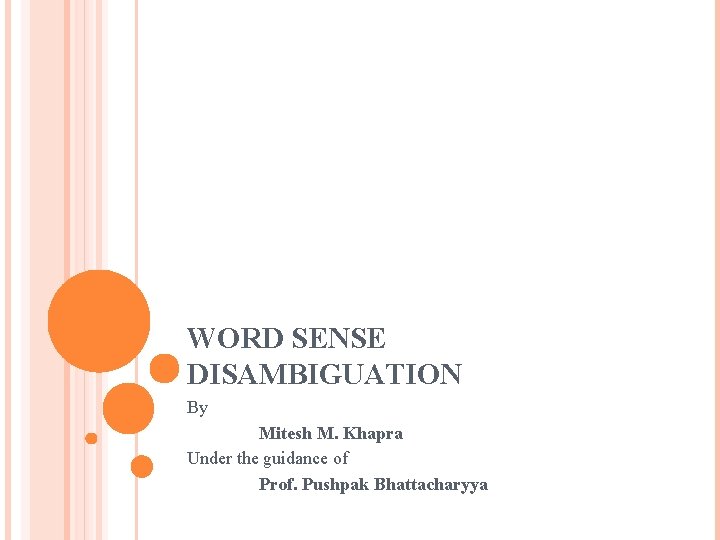 WORD SENSE DISAMBIGUATION By Mitesh M. Khapra Under the guidance of Prof. Pushpak Bhattacharyya