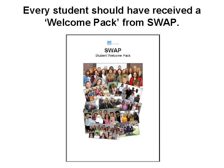 Every student should have received a ‘Welcome Pack’ from SWAP. 