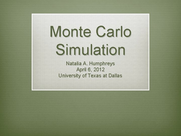 Monte Carlo Simulation Natalia A. Humphreys April 6, 2012 University of Texas at Dallas