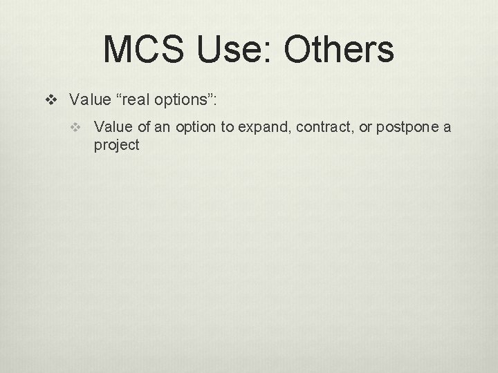 MCS Use: Others v Value “real options”: v Value of an option to expand,