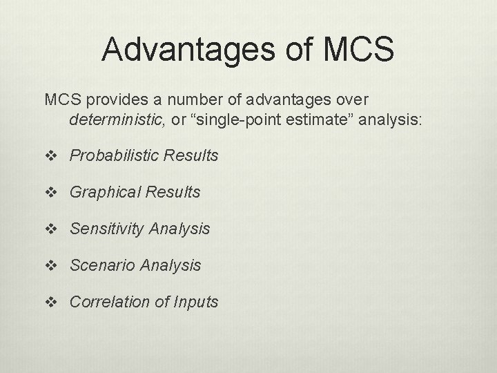 Advantages of MCS provides a number of advantages over deterministic, or “single-point estimate” analysis: