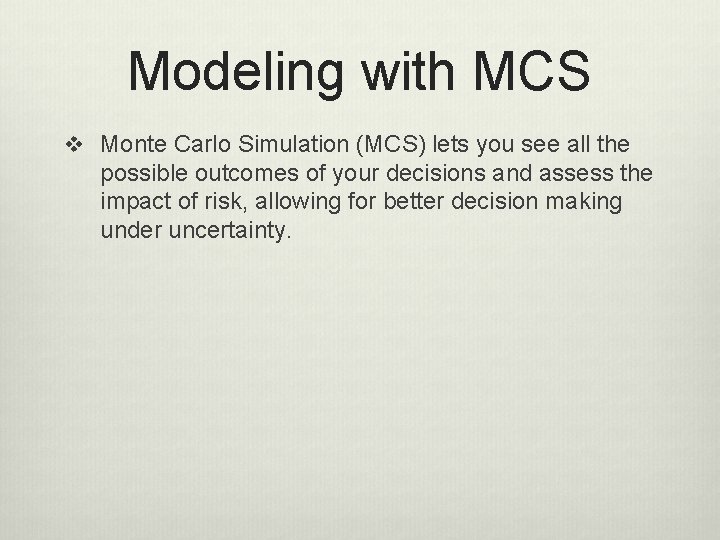 Modeling with MCS v Monte Carlo Simulation (MCS) lets you see all the possible