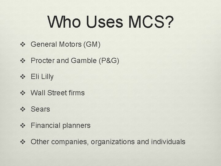 Who Uses MCS? v General Motors (GM) v Procter and Gamble (P&G) v Eli