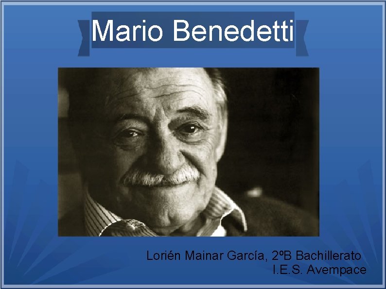 Mario Benedetti Lorién Mainar García, 2ºB Bachillerato I. E. S. Avempace 