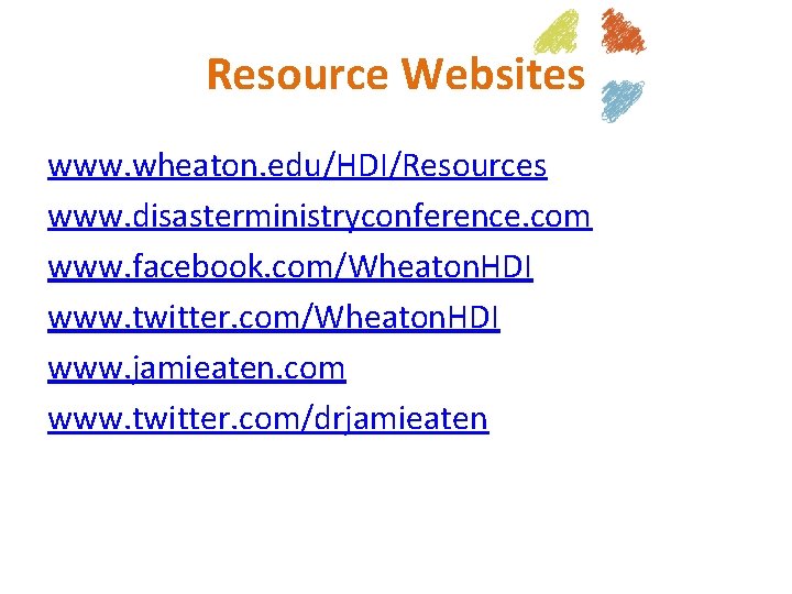 Resource Websites www. wheaton. edu/HDI/Resources www. disasterministryconference. com www. facebook. com/Wheaton. HDI www. twitter.