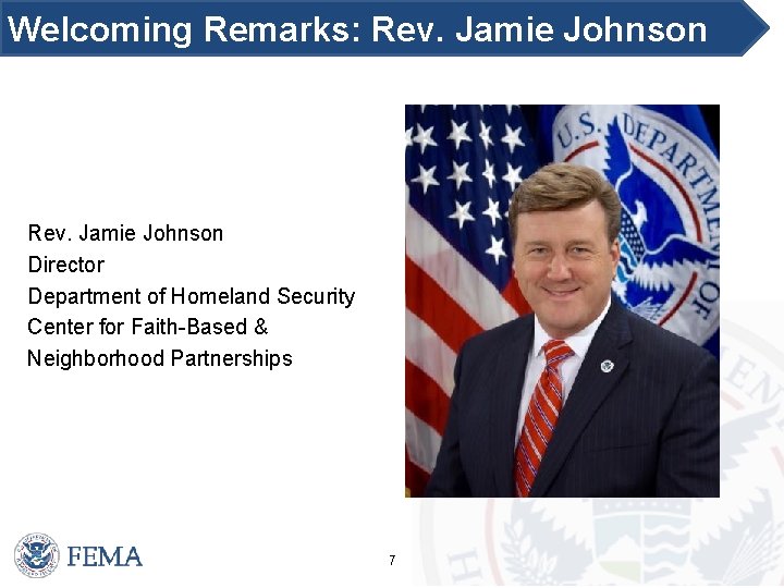 Welcoming Remarks: Rev. Jamie Johnson Director Department of Homeland Security Center for Faith-Based &