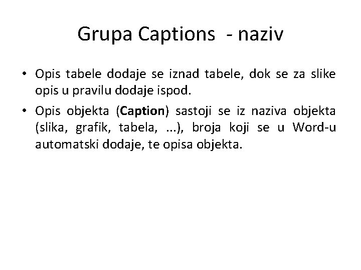 Grupa Captions - naziv • Opis tabele dodaje se iznad tabele, dok se za