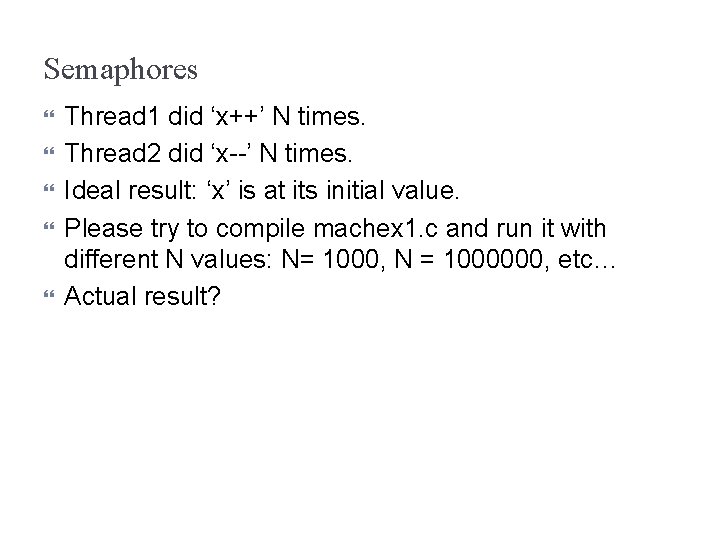 Semaphores Thread 1 did ‘x++’ N times. Thread 2 did ‘x--’ N times. Ideal