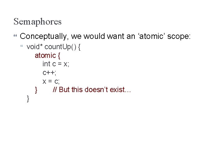 Semaphores Conceptually, we would want an ‘atomic’ scope: void* count. Up() { atomic {