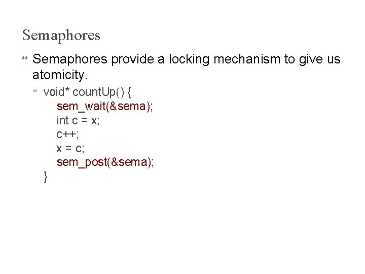 Semaphores provide a locking mechanism to give us atomicity. void* count. Up() { sem_wait(&sema);